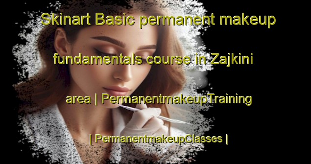Skinart Basic permanent makeup fundamentals course in Zajkini area | PermanentmakeupTraining | PermanentmakeupClasses | SkinartTraining-Serbia